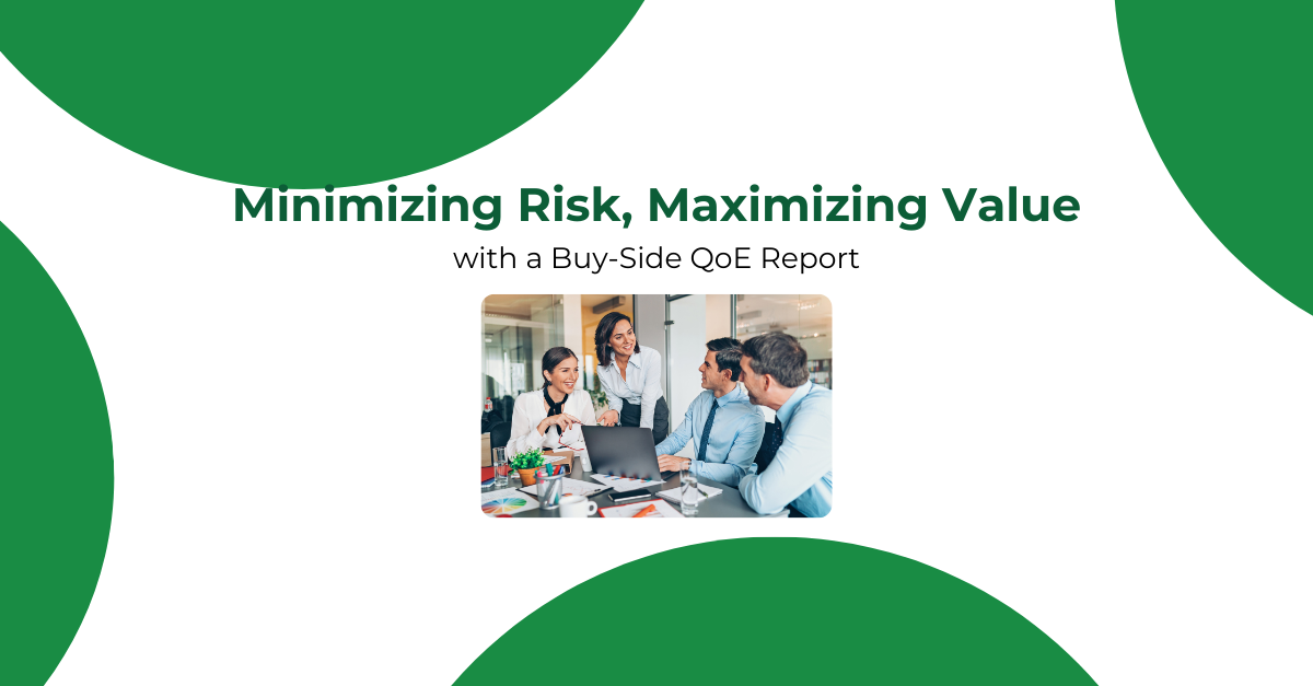 QoE Report: Buy-Side reports can help you minimize your risk and maximize your value when dealing with complex transactions.